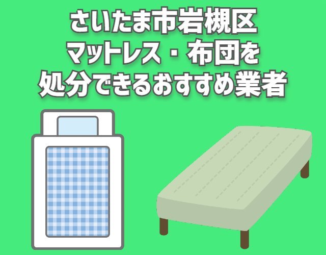 さいたま市岩槻区　マットレス　布団　処分できるおすすめ業者